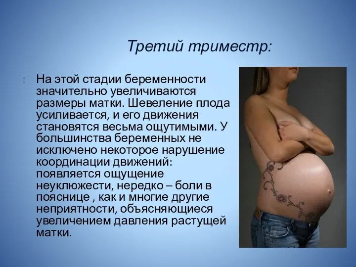 Третий триместр: На этой стадии беременности значительно увеличиваются размеры матки. Шевеление плода усиливается,