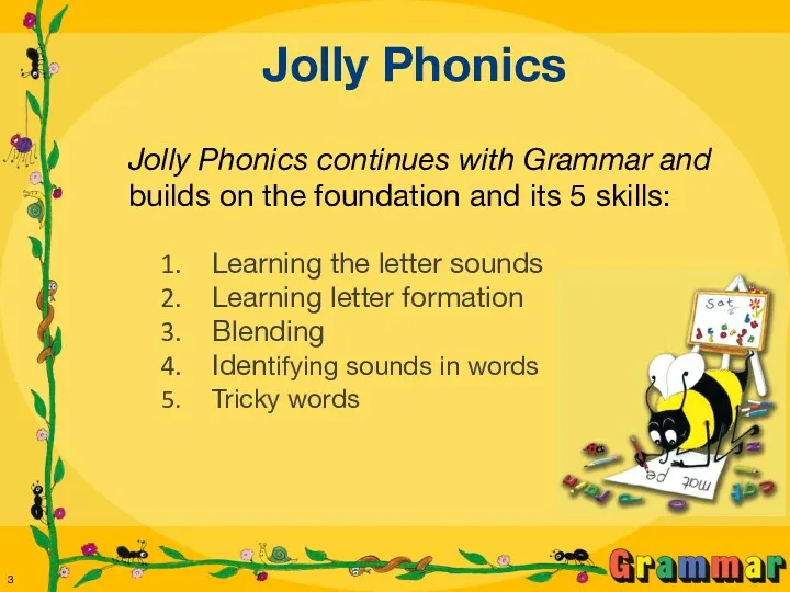 Jolly Phonics Jolly Phonics continues with Grammar and builds on the foundation and