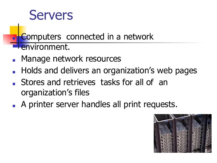 Servers Computers connected in a network environment. Manage network resources