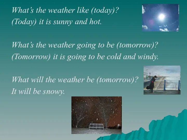 What’s the weather like (today)? (Today) it is sunny and hot. What’s the