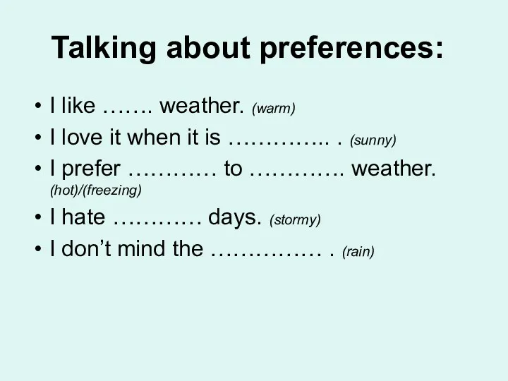 Talking about preferences: I like ……. weather. (warm) I love it when it