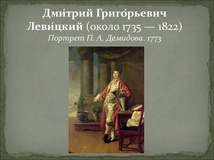 Дми́трий Григо́рьевич Леви́цкий (около 1735 — 1822) Портрет П. А. Демидова. 1773