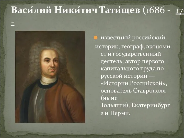 Васи́лий Ники́тич Тати́щев (1686 - 1750) - известный российский историк, географ, экономист и