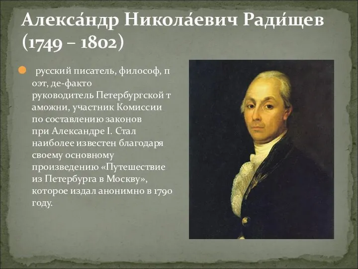 Алекса́ндр Никола́евич Ради́щев (1749 – 1802) русский писатель, философ, поэт, де-факто руководитель Петербургской