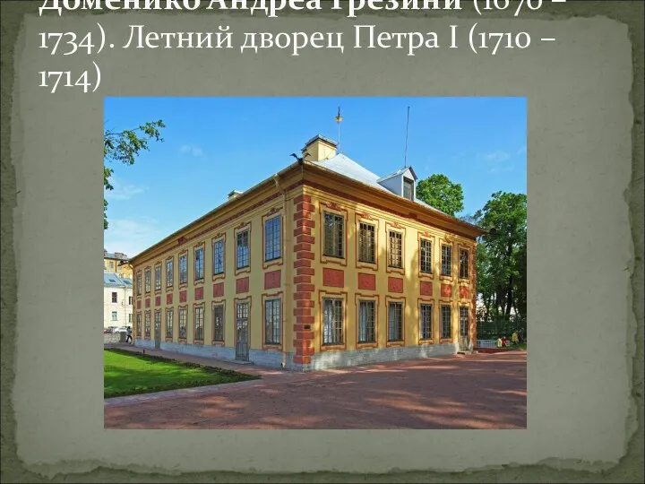 Доме́нико Андре́а Трези́ни (1670 – 1734). Летний дворец Петра I (1710 – 1714)