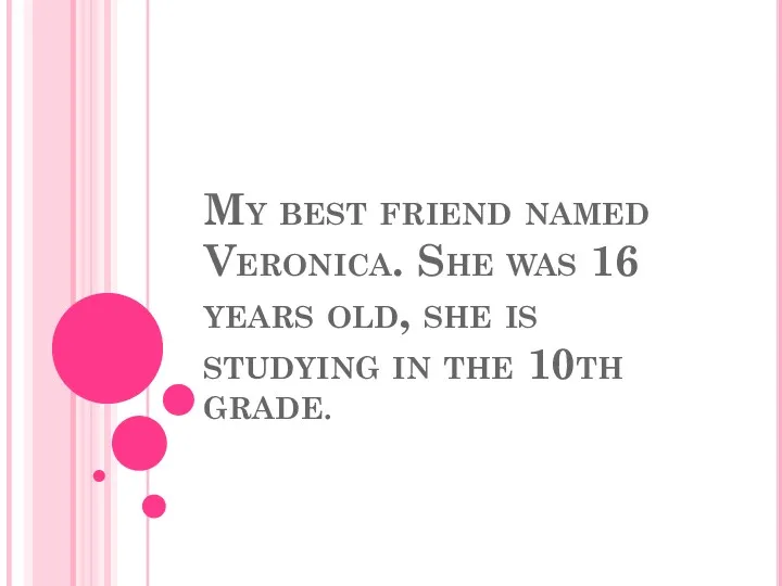 My best friend named Veronica. She was 16 years old,