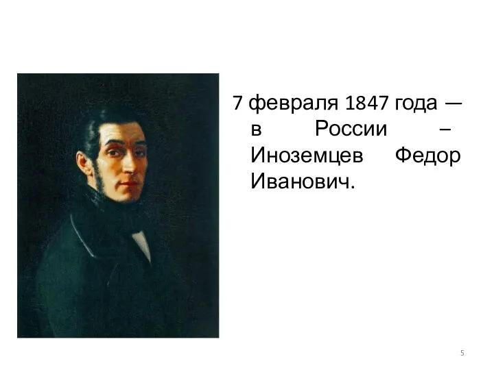 7 февраля 1847 года — в России – Иноземцев Федор Иванович.