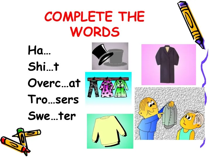 COMPLETE THE WORDS Ha… Shi…t Overc…at Tro…sers Swe…ter