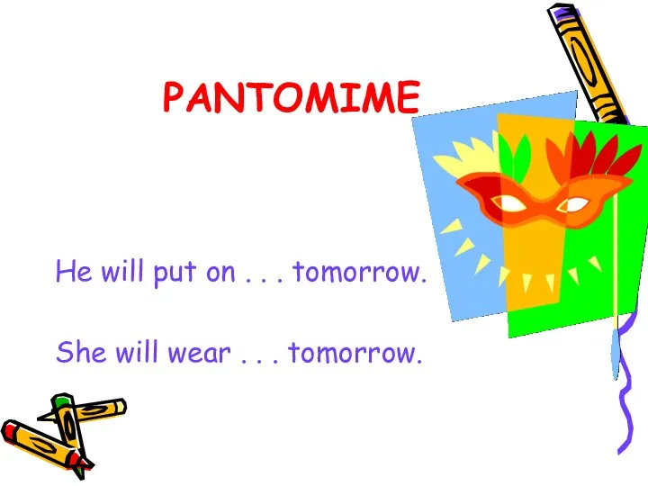 PANTOMIME He will put on . . . tomorrow. She will wear . . . tomorrow.