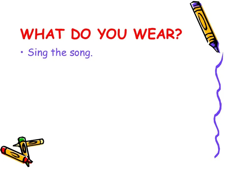 WHAT DO YOU WEAR? Sing the song.