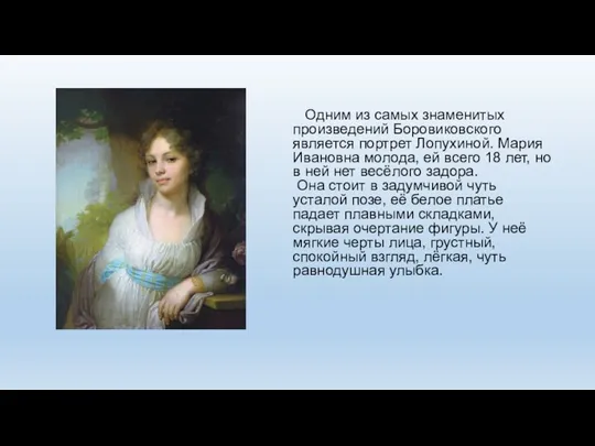 Одним из самых знаменитых произведений Боровиковского является портрет Лопухиной. Мария