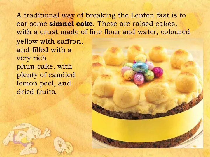 A traditional way of breaking the Lenten fast is to eat some simnel