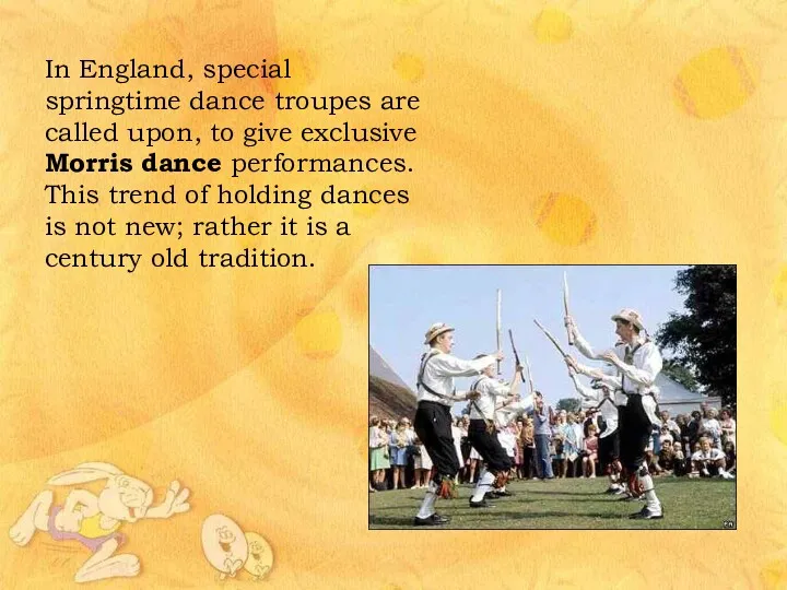 In England, special springtime dance troupes are called upon, to give exclusive Morris