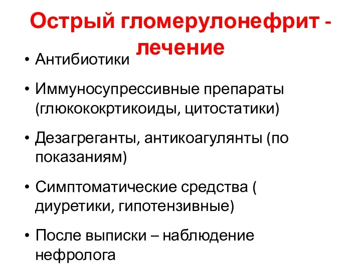 Острый гломерулонефрит - лечение Антибиотики Иммуносупрессивные препараты (глюкококртикоиды, цитостатики) Дезагреганты,