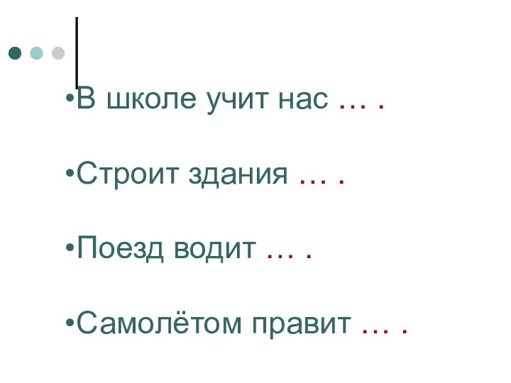 В школе учит нас … . Строит здания … .