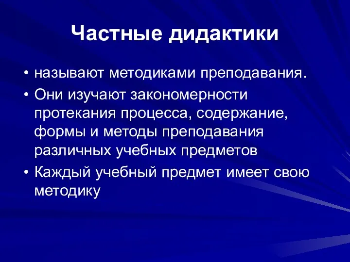 Частные дидактики называют методиками преподавания. Они изучают закономерности протекания процесса,