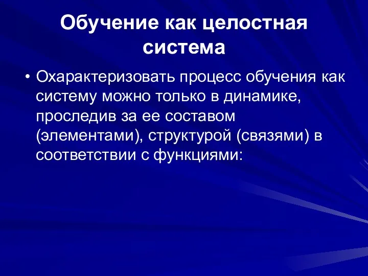 Обучение как целостная система Охарактеризовать процесс обучения как систему можно