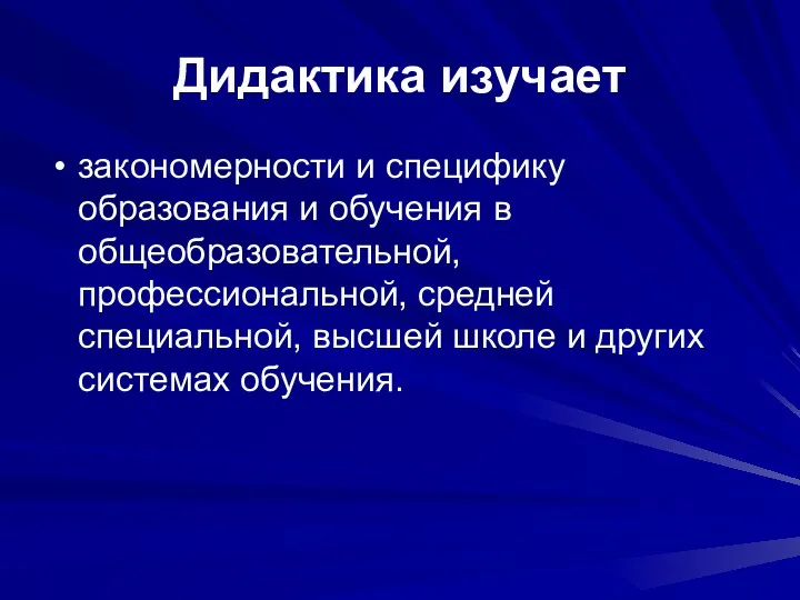 Дидактика изучает закономерности и специфику образования и обучения в общеобразовательной,