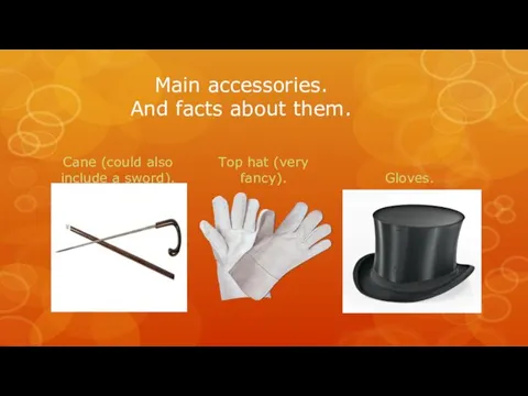 Main accessories. And facts about them. Cane (could also include a sword). Top
