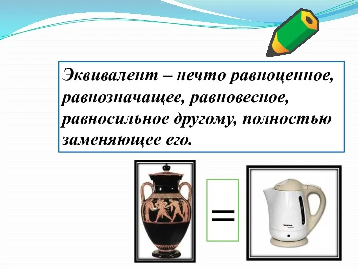 Эквивалент – нечто равноценное, равнозначащее, равновесное, равносильное другому, полностью заменяющее его. =