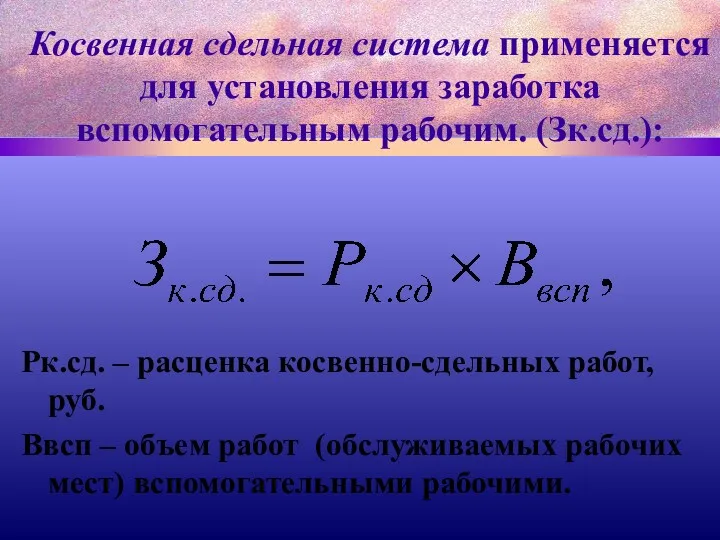 Косвенная сдельная система применяется для установления заработка вспомогательным рабочим. (Зк.сд.):