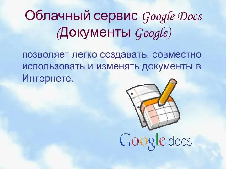 Облачный сервис Google Docs (Документы Google) позволяет легко создавать, совместно использовать и изменять документы в Интернете.