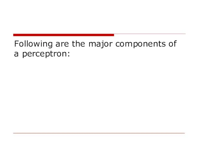 Following are the major components of a perceptron: