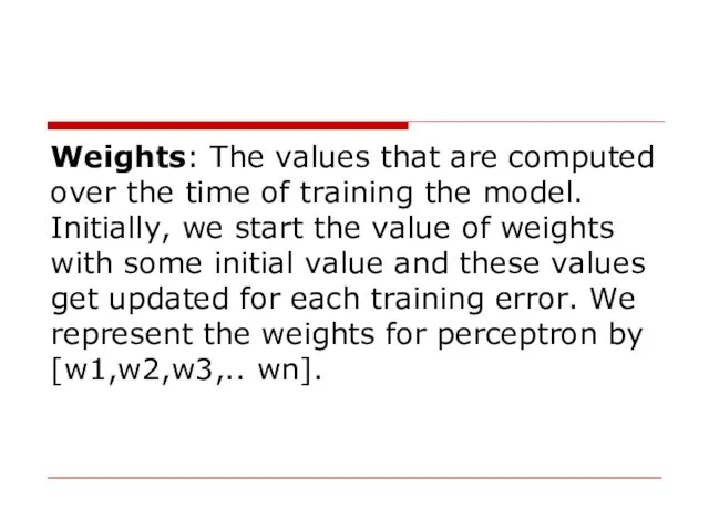 Weights: The values that are computed over the time of