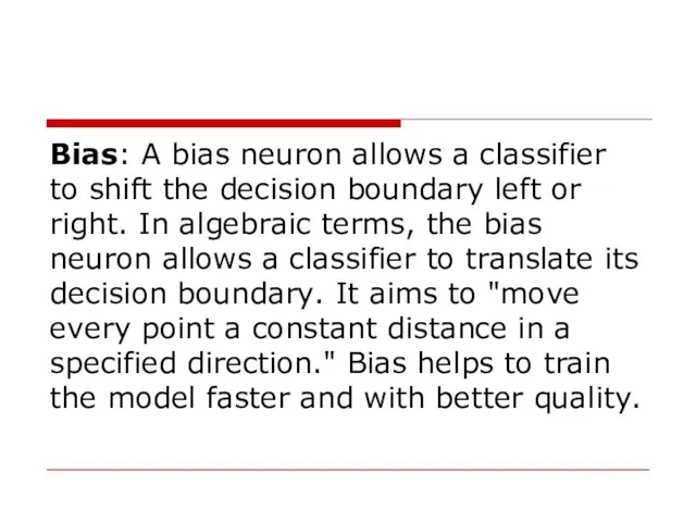 Bias: A bias neuron allows a classifier to shift the