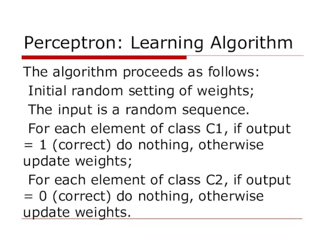 Perceptron: Learning Algorithm The algorithm proceeds as follows: Initial random