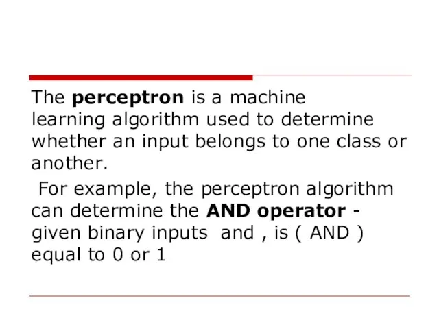 The perceptron is a machine learning algorithm used to determine