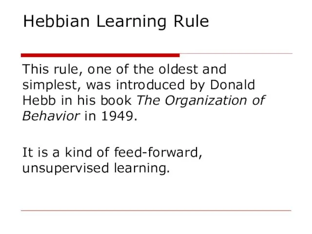 Hebbian Learning Rule This rule, one of the oldest and