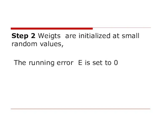 Step 2 Weigts are initialized at small random values, The