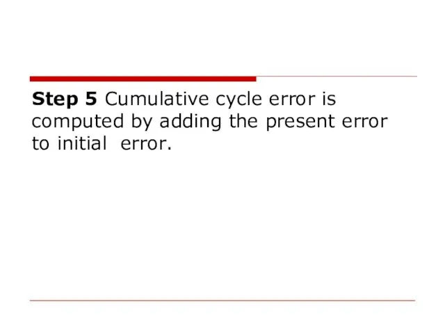 Step 5 Cumulative cycle error is computed by adding the present error to initial error.