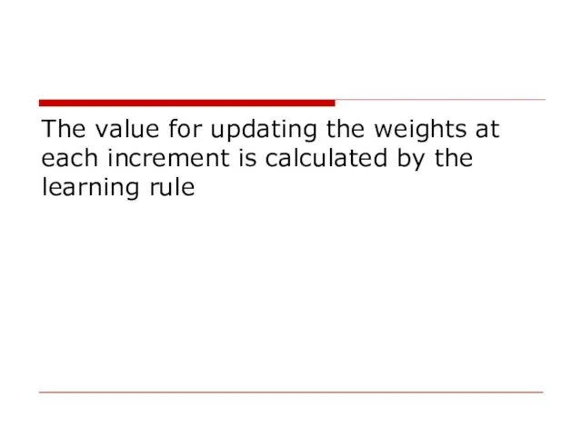 The value for updating the weights at each increment is calculated by the learning rule