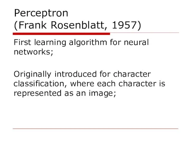 Perceptron (Frank Rosenblatt, 1957) First learning algorithm for neural networks;