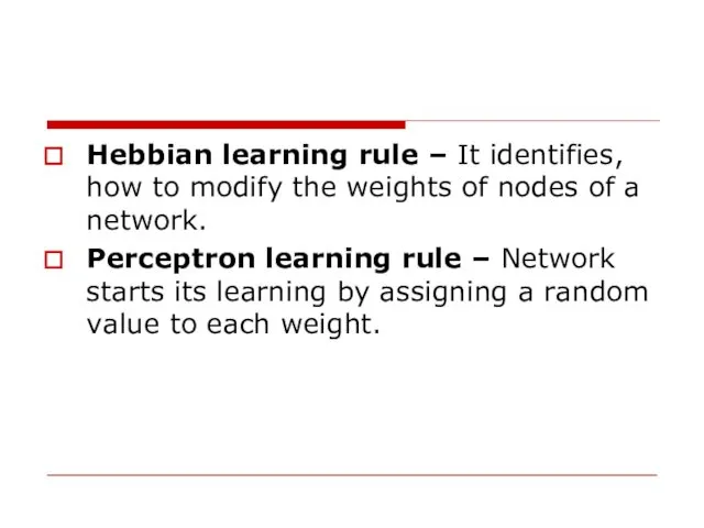 Hebbian learning rule – It identifies, how to modify the