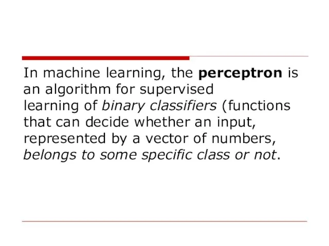 In machine learning, the perceptron is an algorithm for supervised