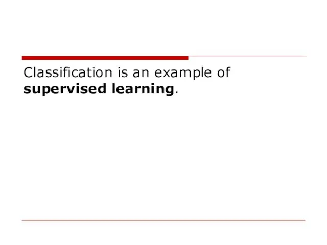 Classification is an example of supervised learning.