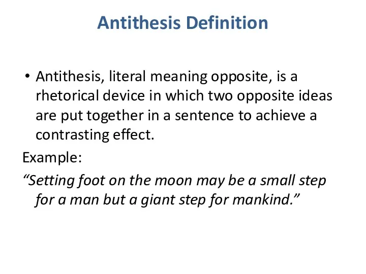 Antithesis Definition Antithesis, literal meaning opposite, is a rhetorical device