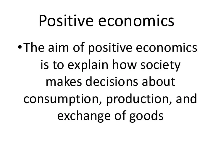 Positive economics The aim of positive economics is to explain