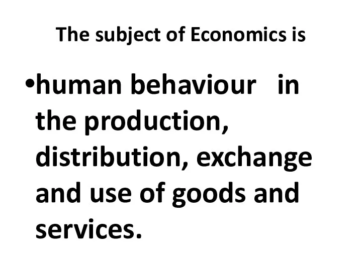 The subject of Economics is human behaviour in the production,