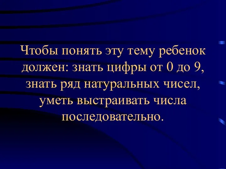 Чтобы понять эту тему ребенок должен: знать цифры от 0 до 9, знать