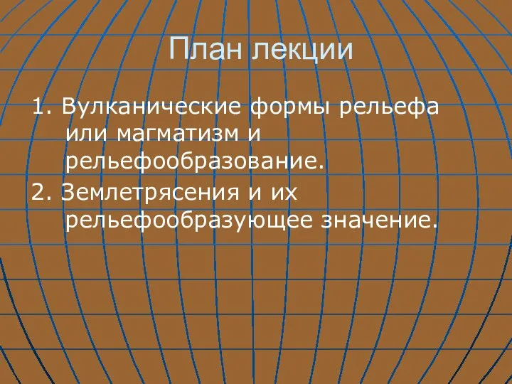 План лекции 1. Вулканические формы рельефа или магматизм и рельефообразование. 2. Землетрясения и их рельефообразующее значение.