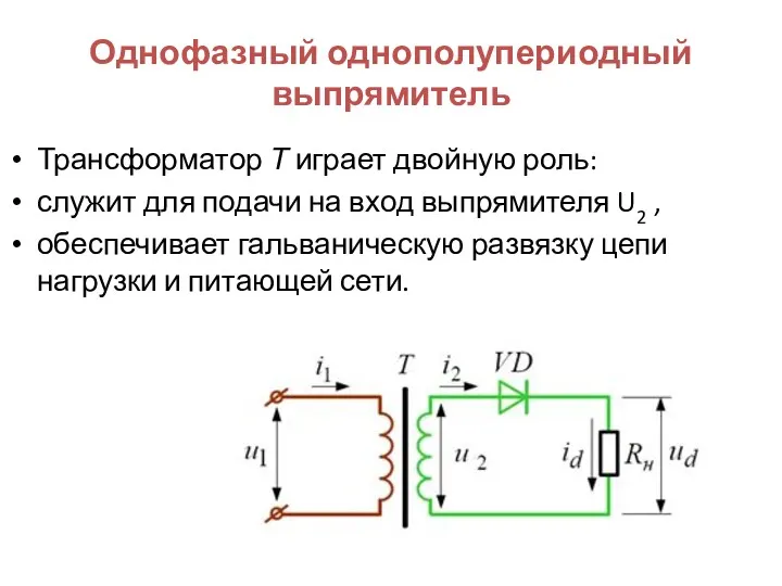 Однофазный однополупериодный выпрямитель Трансформатор Т играет двойную роль: служит для