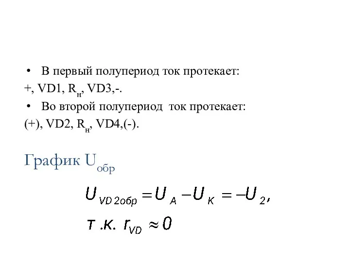 В первый полупериод ток протекает: +, VD1, Rн, VD3,-. Во