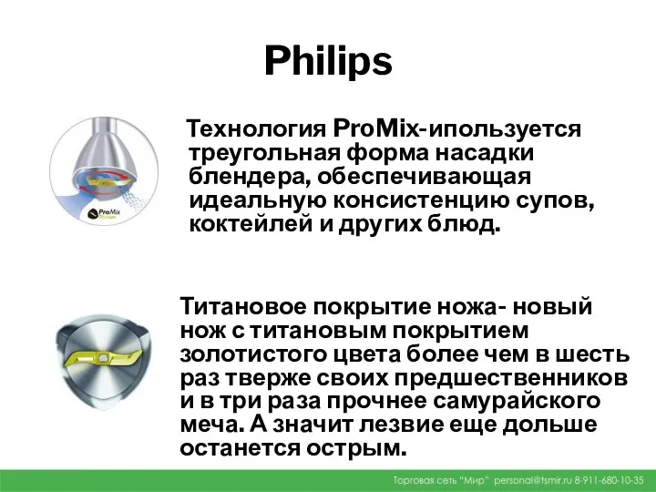 Philips Технология ProMix-ипользуется треугольная форма насадки блендера, обеспечивающая идеальную консистенцию