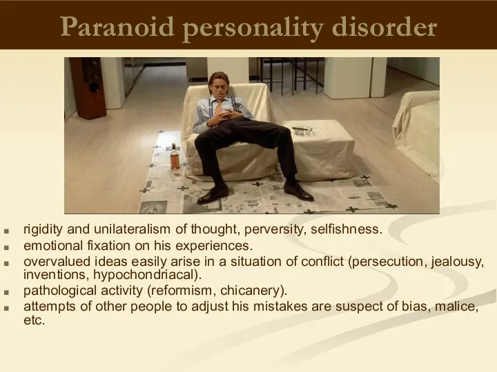Paranoid personality disorder rigidity and unilateralism of thought, perversity, selfishness.