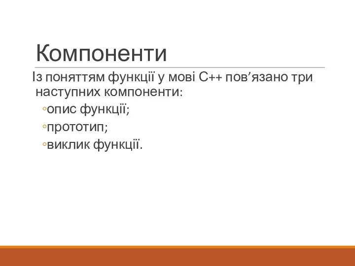 Компоненти Із поняттям функції у мові С++ пов’язано три наступних компоненти: опис функції; прототип; виклик функції.