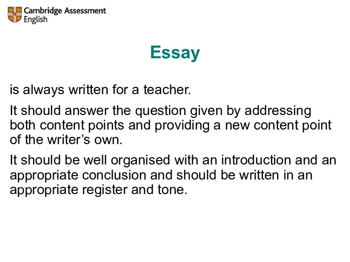Essay is always written for a teacher. It should answer the question given